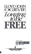 Cover of: The Longing to Be Free by Lloyd John Ogilvie