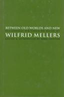 Cover of: Between old worlds and new: occasional writings on music