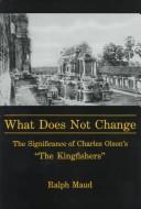 Cover of: What does not change: the significance of Charles Olson's "The Kingfishers"