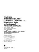 Cover of: Teaching interpersonal and community living skills: a curriculum model for handicapped adolescents and adults