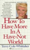 Cover of: How to have more in a have-not world by Terry Cole-Whittaker