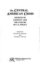 Cover of: The Central American crisis: sources of conflict and the failure of U.S. policy