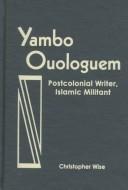 Cover of: Yambo Ouologuem: postcolonial writer, Islamic militant