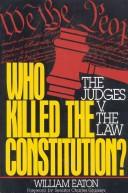 Cover of: Who killed the Constitution?: the judges v. the law