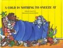 Cover of: A Cold is Nothing to Sneeze At