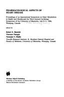 Pharmacological aspects of heart disease : proceedings of an International Symposium on Heart Metabolism in Heath and Disease and the Third Annual Cardiology Symposium of the University of Manitoba, J