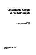 Clinical Social Workers As Psychotherapists by Florence Lieberman
