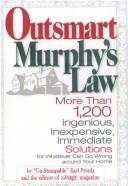 Cover of: Outsmart Murphy's Law: More than 1,200 ingenious, inexpensive, immediate solutions for whatever can go wrong around your home