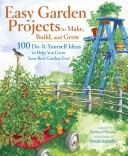 Cover of: Easy Garden Projects to Make, Build, and Grow: 200 Do-It-Yourself Ideas to Help You Grow Your Best Garden Ever