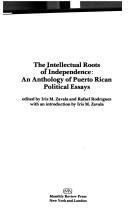 The Intellectual roots of independence by Iris M. Zavala, Rafael Rodriguez