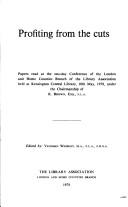 Profiting from the cuts : papers read at the one-day Conference of the London and Home Counties Branch of the Library Association held at Kensington Central Library, 10th May, 1978, under the chairman