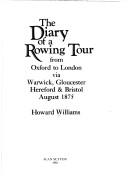Cover of: The diary of a rowing tour from Oxford to London via Warwick, Gloucester, Hereford & Bristol, August 1875