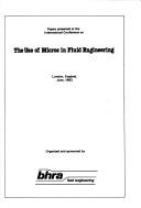 Papers presented at the International Conference on the Use of Micros in Fluid Engineering : London, England, June, 1983