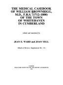 Cover of: The Medical Casebook of William Brownrigg, MD, FRS (1712-1800) of the Town of Whitehaven in Cumberland (Medical history)