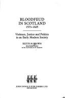 Cover of: Bloodfeud in Scotland 1573-1625: Violence, Justice and Politics in an Early Modern Society