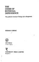 Cover of: The crisis of external dependence: the political economy of foreign aid to Bangladesh
