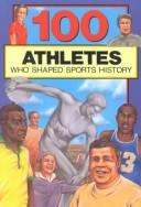 Cover of: 100 Athletes Who Shaped Sports History by Timothy Jacobs