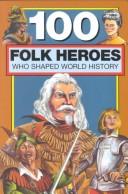 Cover of: 100 Folk Heroes Who Shaped World History