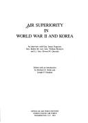 Cover of: Air superiority in World War II and Korea: an interview with Gen. James Ferguson, Gen. Robert M. Lee, Gen. William W. Momyer, and Lt. Gen. Elwood R. Quesada