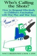 Cover of: Who's calling the shots?: how to respond effectively to children's fascination with war play and war toys
