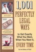 Cover of: 1,001 perfectly legal ways to get exactly what you want, when you want it, every time