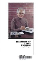 Cover of: The Basics of China Painting by Bill Thompson, Anne Amiot