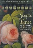 Cover of: SCENTS OF TIME: PERFUME FROM ANCIENT EGYPT TO THE 21ST CENTURY