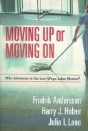 Cover of: Moving Up or Moving on: Who Advances in the Low-Wage Labor Market?