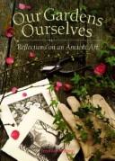 Cover of: Our Gardens Ourselves: Reflections on an Ancient Art