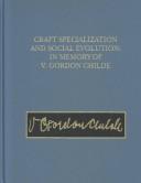 Cover of: Craft specialization and social evolution: in memory of V. Gordon Childe