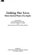 Cover of: Linking our lives: Chinese American women of Los Angeles : a joint project of Asian American Studies Center, University of California, Los Angeles and Chinese Historical Society of Southern California
