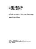 Cover of: Darkroom dynamics: a guide to creative darkroom techniques