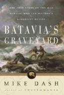 Cover of: BATAVIA'S GRAVEYARD: THE TRUE STORY OF THE MAD HERETIC WHO LED HISTORY'S BLOODIEST MUTINY