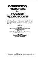 Cover of: Optimizing materials for nuclear applications: proceedings of a symposium sponsored by the Nuclear Metallurgy Committee at the winter meeting of the Metallurgical Society, Los Angeles, California, February 27-29, 1984