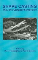 Shape casting : the John Campbell Symposium : proceedings of a symposium sponsored by the Aluminum Committee of the Light Metals Division (LMD) and the Solidification Committee of the Materials Proces