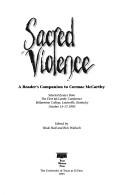 Cover of: Sacred violence: a reader's companion to Cormac McCarthy : selected essays from the first McCarthy Conference, Bellarmine College, Louisville, Kentucky, October 15-17, 1993