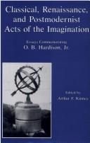 Cover of: Classical, Renaissance, and Postmodernist Acts of the Imagination: Essays Commemorating O.B. Hardison, Jr
