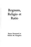 Cover of: Regnum, religio et ratio: essays presented to Robert M. Kingdon