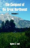 The Conquest of the Great Northwest, Vol. 1 by Agnes C. Laut