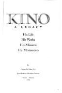 Cover of: Kino: a legacy : his life, his works, his missions, his monuments