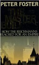 THE MASTER BUILDERS - How the Reichmanns reached for an Empire by PETER FOSTER