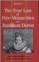 Cover of: The true law of free monarchies: and, Basilikon doron
