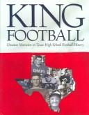 Cover of: King Football: The Greatest Moments in Texas High School Football History
