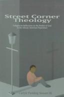 Cover of: Street corner theology: indigenous reflections on the reality of God in the African American experience