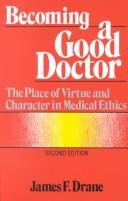 Cover of: Becoming a good doctor: the place of virtue and character in medical ethics