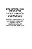 Cover of: Big marketing ideas for small service businesses: how to successfully advertise, publicize, and maximize your business or professional practice