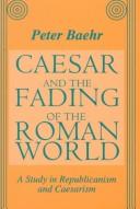 Cover of: Caesar and the fading of the Roman world: a study in Republicanism and Caesarism