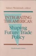 Cover of: Integrating the Americas: shaping future trade policy