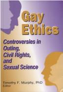 Cover of: Gay Ethics: Controversies in Outing, Civil Rights, and Sexual Science