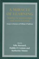 Cover of: A miracle of learning: studies in manuscripts and Irish learning, essays in honour of William O'Sullivan
